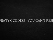 Sweaty goddess - you can’t resist 16/16