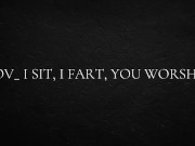 POV_ I sit, I fart, you worship 5/16