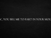 POV_ you beg me to fart in your mouth 10/16