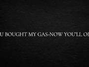 ou bought my gas-now you’ll obey. 1/16