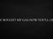 ou bought my gas-now you’ll obey.