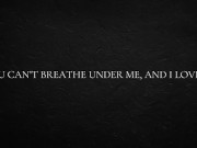 You can’t breathe under me, and I love it 8/16