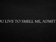 You live to smell me, admit it. 16/16
