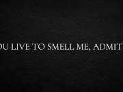 You live to smell me, admit it. 4/16